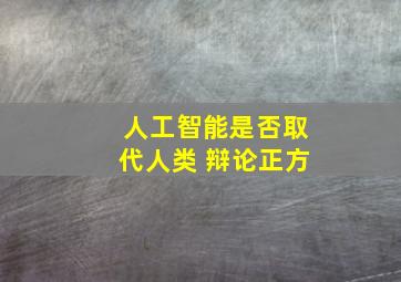 人工智能是否取代人类 辩论正方